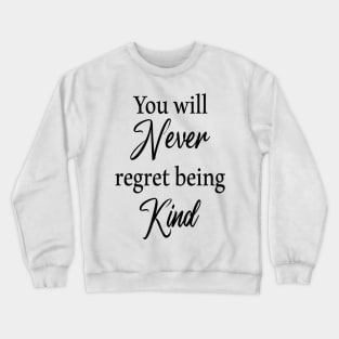 You will never regret being kind Crewneck Sweatshirt